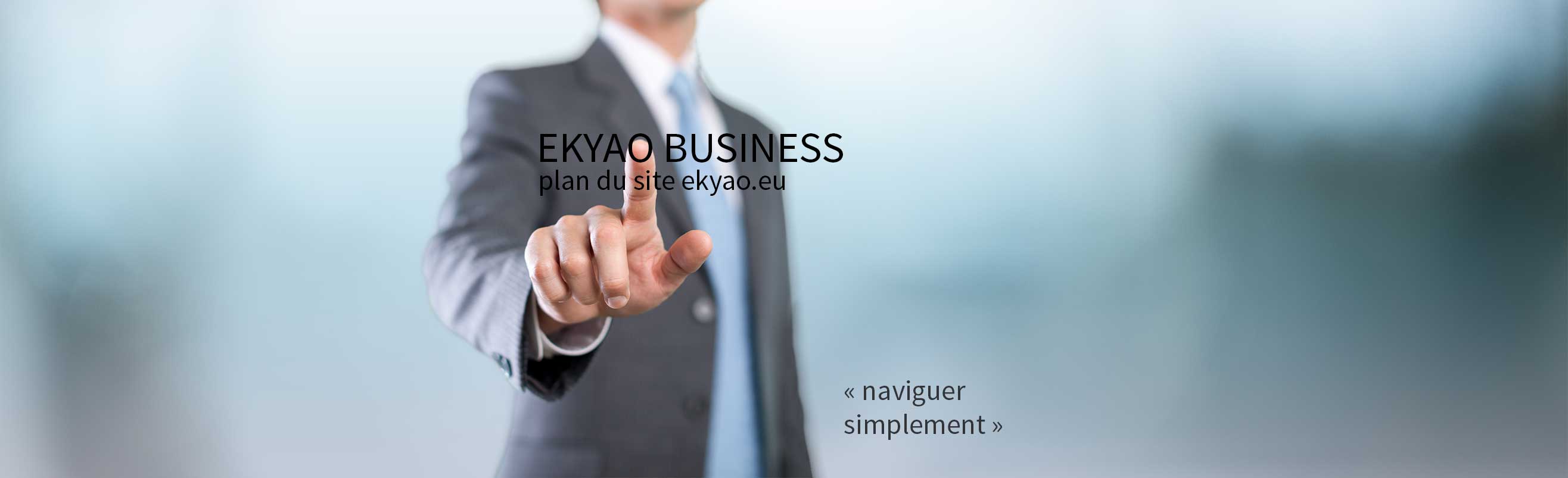 Ekyao Business - Plan du site. Naviguer simplement sur Ekyao.eu